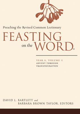 Feasting on the Word: Year A, Volume 1: Preaching the Revised Common Lectionary By David L. Bartlett (Editor), Barbara Brown Taylor (Editor) Cover Image
