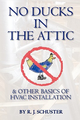 No Ducks in the Attic: & Other Basics of HVAC Installation By Rich Schuster (Illustrator), Candace Schuster (Editor), R. J. Schuster Cover Image