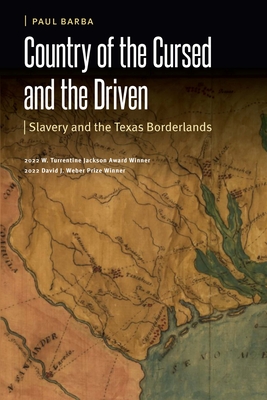 Country of the Cursed and the Driven: Slavery and the Texas Borderlands (Borderlands and Transcultural Studies) By Paul Barba Cover Image