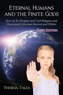 Eternal Humans and the Finite Gods: How an Ex-Prophet and I Left Religion and Discovered Universes Beyond and Within