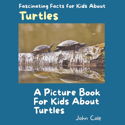 A Picture Book for Kids About Turtles: Fascinating Facts for Kids About Turtles (Fascinating Facts about Animals: Childrens Picture Books about Animals)