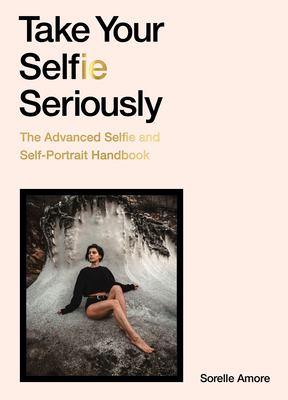 Take Your Selfie Seriously: The Advanced Selfie Handbook Cover Image