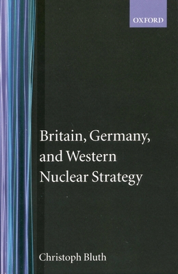 Britain, Germany, and Western Nuclear Strategy (Nuclear History Program #3) By Christopher Bluth Cover Image