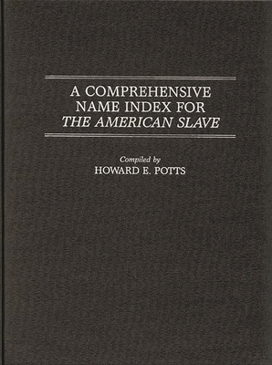 A Comprehensive Name Index for the American Slave (Literature; 25) By Howard E. Potts, Unknown, Charles Joyner (Foreword by) Cover Image