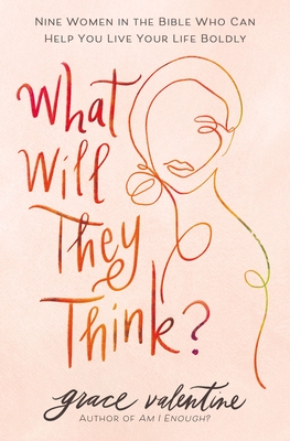 What Will They Think?: Nine Women in the Bible Who Can Help You Live Your Life Boldly Cover Image