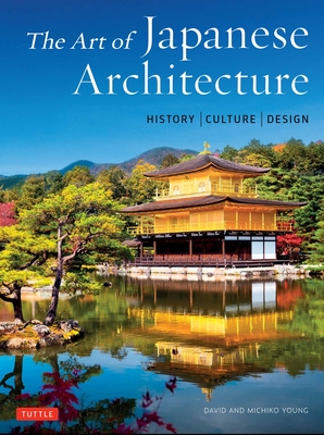 The Art of Japanese Architecture: History / Culture / Design By David Young, Michiko Young, Tan Hong Yew (Illustrator) Cover Image
