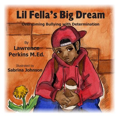 Lil Fella's Big Dream: Overcoming Bullying with Determination By Sabrina Johnson (Illustrator), Lawrence Perkins M. Ed Cover Image