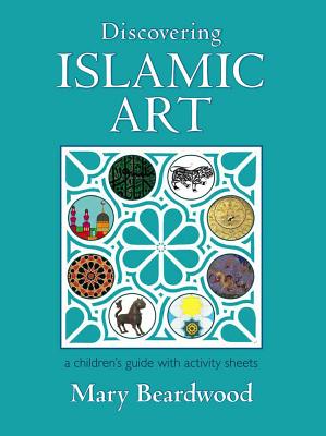 Discovering Islamic Art: A Childrens' Guide with Activity Sheets By Mary Beardwood Cover Image