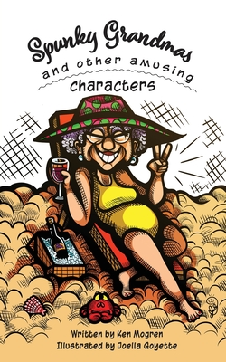 Spunky Grandmas and Other Amusing Characters By Ken Mogren, Joella Goyette (Illustrator) Cover Image