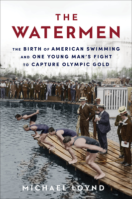 The Watermen: The Birth of American Swimming and One Young Man's Fight to Capture Olympic Gold By Michael Loynd Cover Image