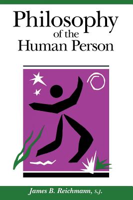 Philosophy of the Human Person By James B. Reichmann, S. J. Reichmann Cover Image