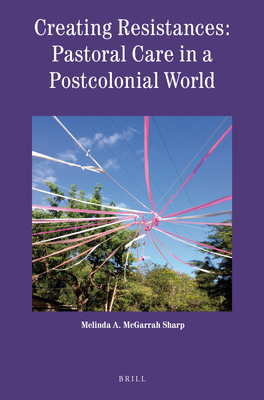 Creating Resistances: Pastoral Care in a Postcolonial World (Theology in Practice #7) Cover Image