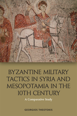 Byzantine Military Tactics in Syria and Mesopotamia in the Tenth Century: A Comparative Study