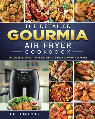 The Detailed Gourmia Air Fryer Cookbook: Affordable, Quick & Easy Recipes for Your Gourmia Air Fryer Cover Image