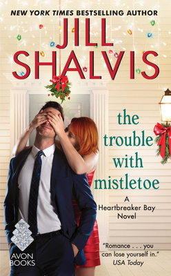 The Trouble with Mistletoe: A Heartbreaker Bay Novel By Jill Shalvis Cover Image