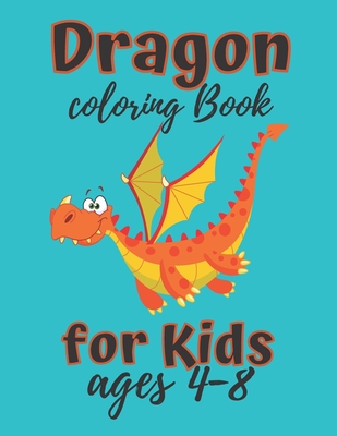 Dragon Coloring Book For Kids ages 4-8: Cute dragon coloring book for boys girls teens and toddlers best gift idea for dragon lovers kids Cover Image