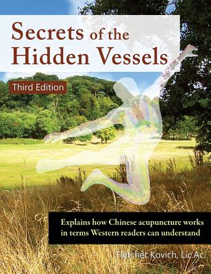 Secrets of the Hidden Vessels: Explains how Chinese acupuncture works in terms Western readers can understand Cover Image