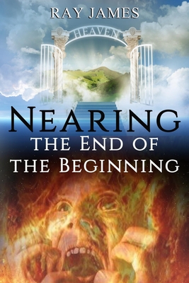 Nearing The End of the Beginning: Are these the last days? A look at God's Prophetic Calendar Cover Image
