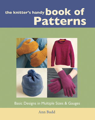 The Knitter's Handy Book of Patterns: Basic Designs in Multiple Sizes and Gauges By Ann Budd Cover Image