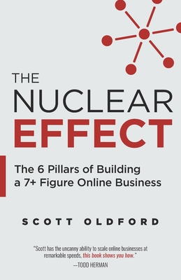 The Nuclear Effect: The 6 Pillars of Building a 7+ Figure Online Business By Scott Oldford Cover Image