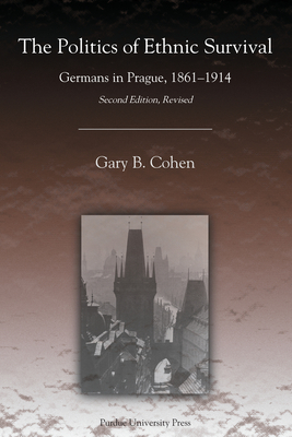 The Politics of Ethnic Survival: Germans in Prague, 1861-1914 (Central European Studies)