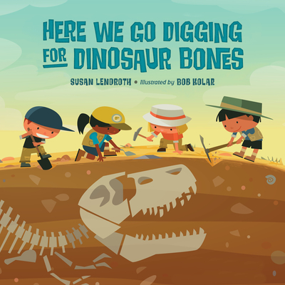 Here We Go Digging for Dinosaur Bones By Susan Lendroth, Bob Kolar (Illustrator) Cover Image