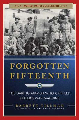 Forgotten Fifteenth: The Daring Airmen Who Crippled Hitler's War Machine (World War II Collection)