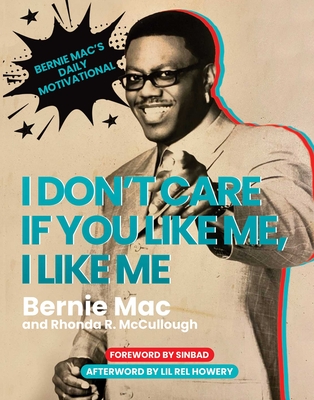 I Don't Care If You Like Me, I Like Me: Bernie Mac's Daily Motivational By Bernie Mac, Rhonda R. McCullough, Sinbad (Foreword by), Lil Rel Howery (Afterword by) Cover Image