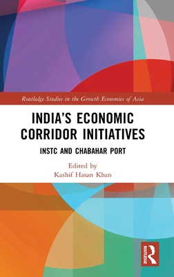 India's Economic Corridor Initiatives: Instc and Chabahar Port (Routledge Studies in the Growth Economies of Asia)