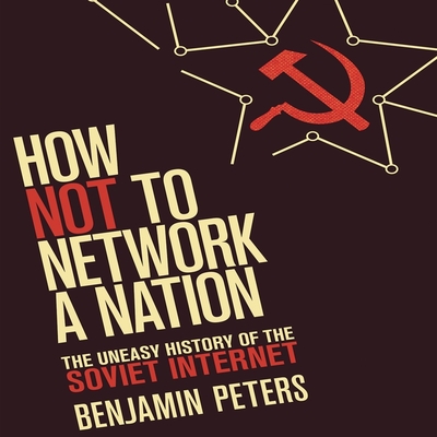 How Not to Network a Nation Lib/E: The Uneasy History of the Soviet Internet (Information Policy) (Information Policy Series Lib/E)