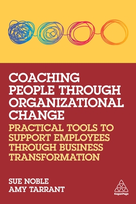 Coaching People Through Organizational Change: Practical Tools to Support Employees Through Business Transformation By Sue Noble, Amy Tarrant Cover Image