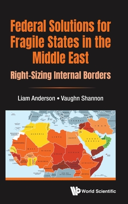 Federal Solutions for Fragile States in the Middle East: Right-Sizing Internal Borders By Liam Anderson, Vaughn Shannon Cover Image