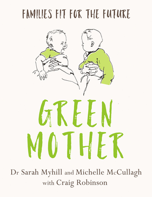 Green Mother: Families Fit for the Future By Sarah Myhill, Michelle McCullagh Cover Image