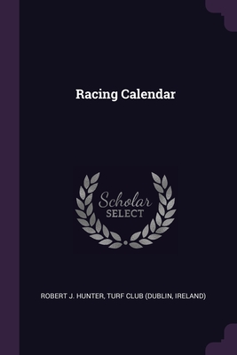 Racing Calendar By Robert J. Hunter, Ireland) Turf Club (Dublin (Created by) Cover Image