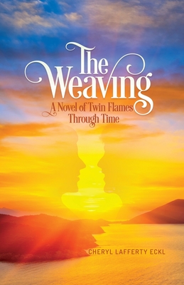 The Weaving: A Novel of Twin Flames Through Time By Cheryl Lafferty Eckl Cover Image