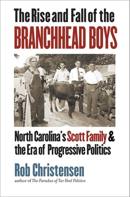 The Rise and Fall of the Branchhead Boys: North Carolina's Scott Family and the Era of Progressive Politics By Rob Christensen Cover Image