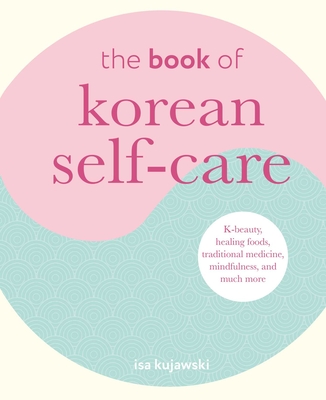 The Book of Korean Self-Care: K-beauty, healing foods, traditional medicine, mindfulness, and much more cover
