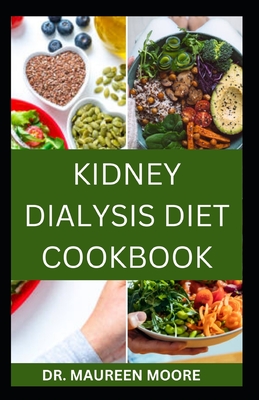 Kidney Dialysis Diet Cookbook: Delicious And Healthy Recipes For People On Kidney Dialysis By Maureen Moore Cover Image