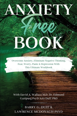 Anxiety-Free Book: Overcome Anxiety, Eliminate Negative Thinking, Fear, Worry, Panic & Depression: With This Ultimate Workbook: David A. By Barry G. Duff, Lawrence McDonagh Cover Image