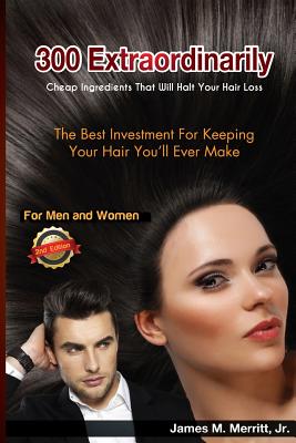 300 Extraordinarily Cheap Ingredients That Will Halt Your Hair Loss By James M. Merritt Jr Cover Image