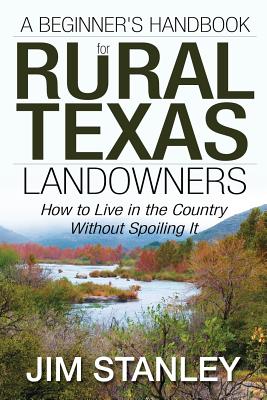 A Beginner's Handbook for Rural Texas Landowners: How to Live in the Country Without Spoiling It Cover Image