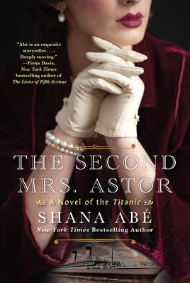 The Second Mrs. Astor: A Heartbreaking Historical Novel of the Titanic By Shana Abe Cover Image