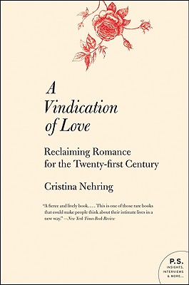 A Vindication of Love: Reclaiming Romance for the Twenty-first Century By Cristina Nehring Cover Image