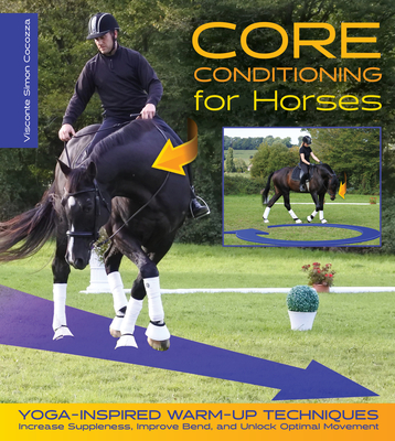 Core Conditioning for Horses: Yoga-Inspired Warm-Up Techniques: Increase Suppleness, Improve Bend, and Unlock Optimal Movement By Simon Cocozza Cover Image