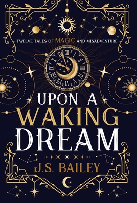 Upon a Waking Dream By J. S. Bailey Cover Image