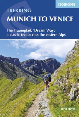 Trekking Munich to Venice: The Traumpfad, 'Dream Way', a Classic Trek Across the Eastern Alps By John Hayes Cover Image