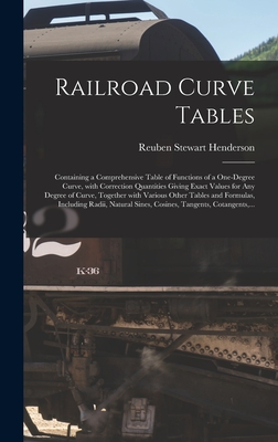 Railroad Curve Tables; Containing a Comprehensive Table of Functions of a One-degree Curve, With Correction Quantities Giving Exact Values for Any Deg Cover Image