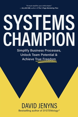 Systems Champion: Simplify Business Processes, Unlock Team Potential & Achieve True Freedom By David Jenyns Cover Image