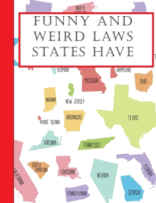 Funny And Weird State Laws: Have you heard of these weird and funny laws that still exist in each state? By Brf Publishing Cover Image