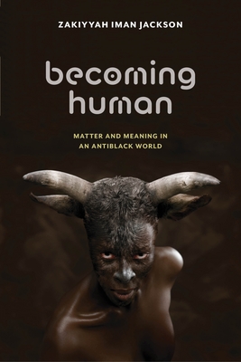 Becoming Human: Matter and Meaning in an Antiblack World (Sexual Cultures #53) By Zakiyyah Iman Jackson Cover Image